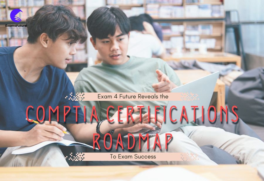 Exam 4 Future Reveals the CompTIA Certifications Roadmap To Exam Success